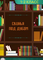 Літературне читання. 1-2 клас. Свиня під Дубом